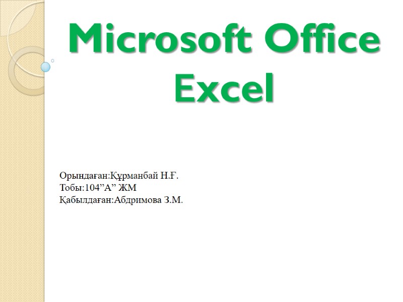 Microsoft Office Еxcel Орындаған:Құрманбай Н.Ғ. Тобы:104”А” ЖМ Қабылдаған:Абдримова З.М.